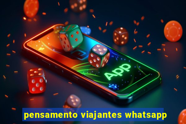 pensamento viajantes whatsapp